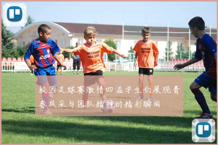 校园足球赛激情四溢学生们展现青春风采与团队精神的精彩瞬间