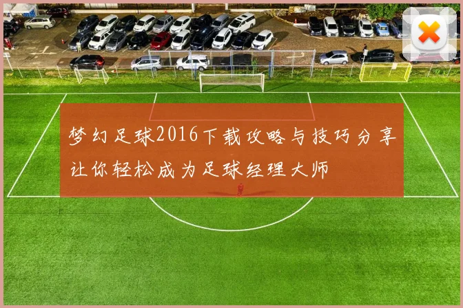 梦幻足球2016下载攻略与技巧分享让你轻松成为足球经理大师